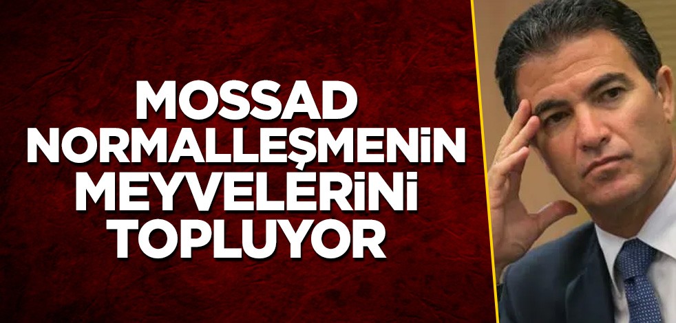 Mossad normalleşmenin meyvelerini topluyor