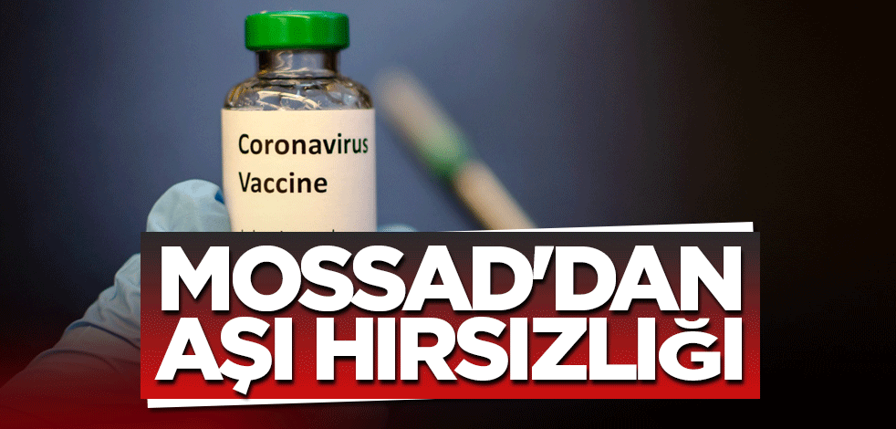 MOSSAD'dan aşı hırsızlığı