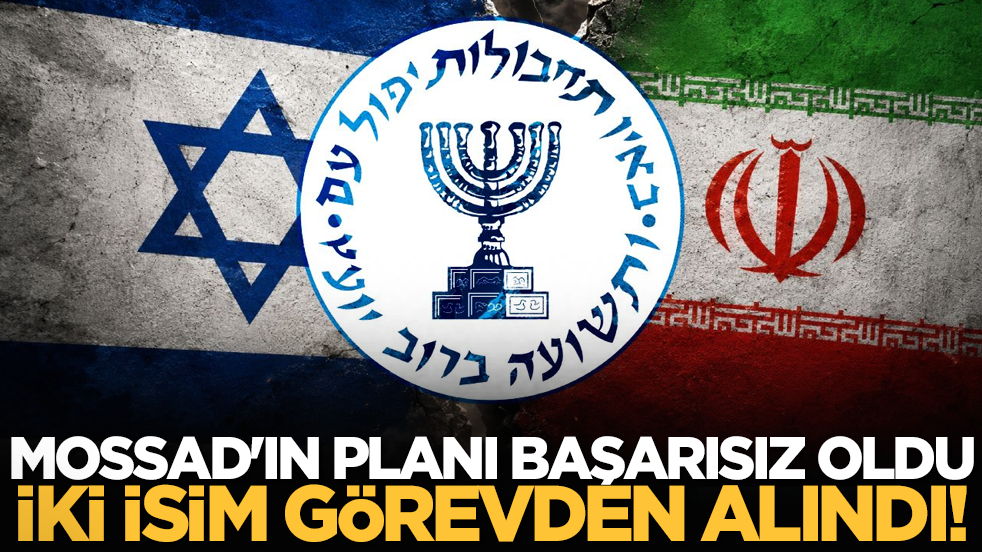 Mossad'ın planı başarısız oldu, iki isim görevden alındı!