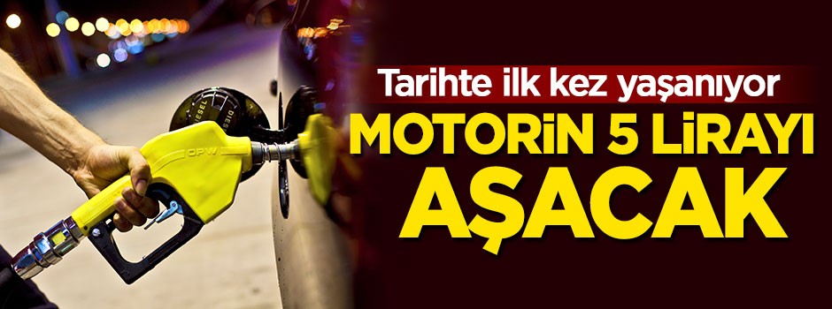Motorin fiyatları tarihte ilk kez 5 lirayı aşıyor
