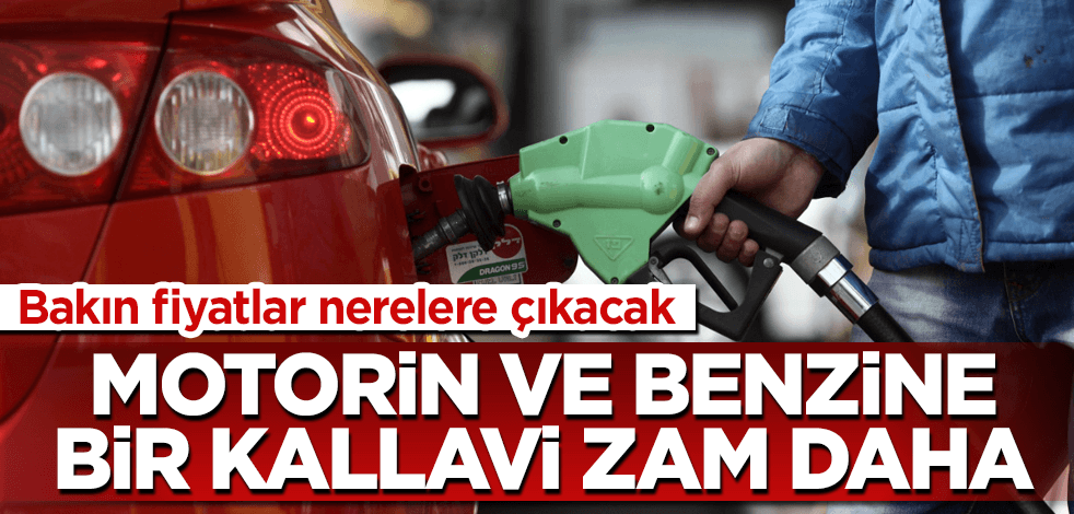 Motorin ve benzine bir kallavi zam daha