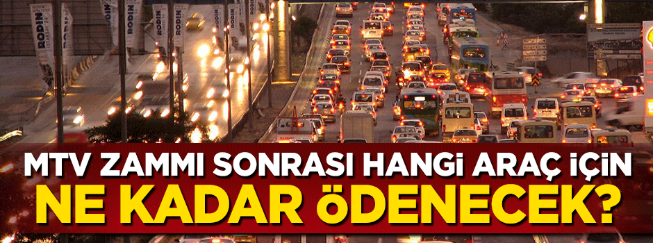 MTV zammı sonrası hangi araç için ne kadar ödenecek?