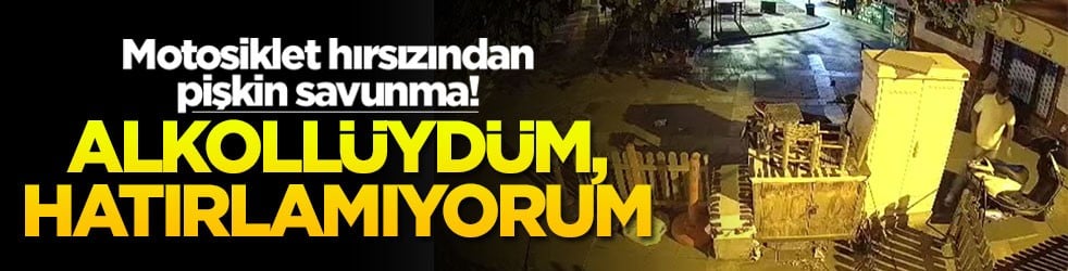 Motosiklet hırsızından pişkin savunma! Alkollüydüm, hatırlamıyorum!