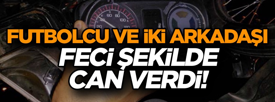 Motosiklet TIR’ın altına girdi… Futbolcu ve iki arkadaşı feci şekilde can verdi!