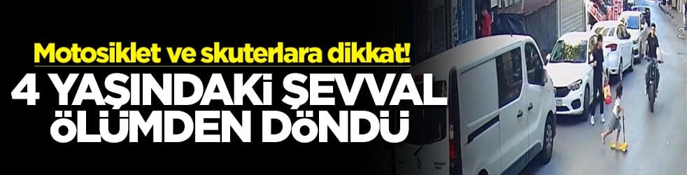 Motosiklet ve skuterlara dikkat! 4 yaşındaki Şevval ölümden döndü
