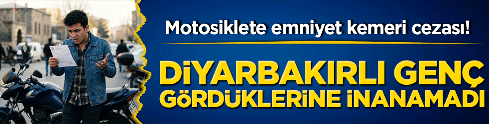 Motosiklete emniyet kemeri cezası! Diyarbakırlı genç gördüklerine inanamadı
