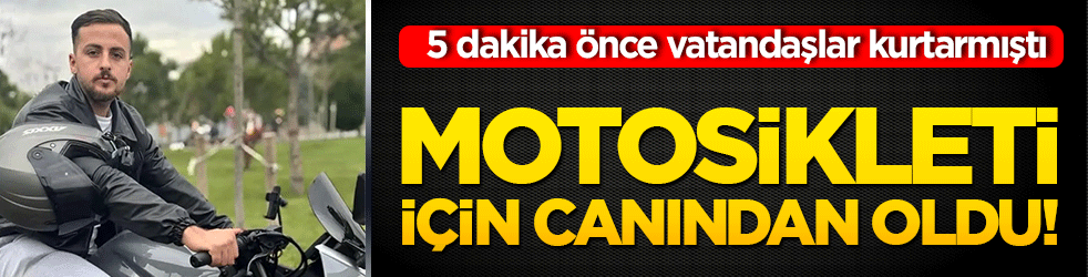 Motosikleti için canından oldu! 5 dakika önce vatandaşlar kurtarmıştı