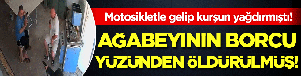 Motosikletle gelip kurşun yağdırmıştı: Ağabeyinin borcu yüzünden öldürülmüş!