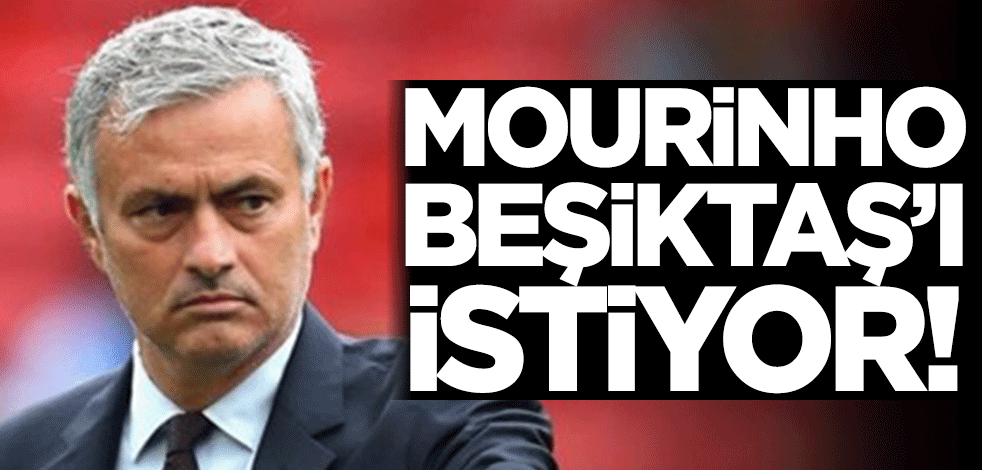 Mourinho Beşiktaş’ı istiyor!