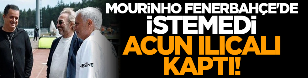 Mourinho Fenerbahçe'de istemedi, Acun Ilıcalı kaptı!