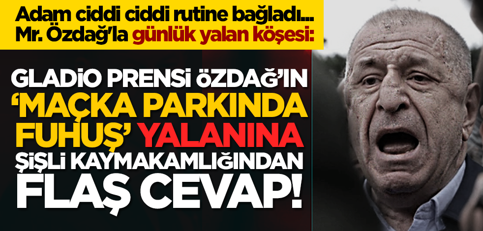 Mr. Özdağ'la günlük yalan köşesi: Ümit Özdağ’ın ‘Maçka Parkında fuhuş’ yalanına Şişli Kaymakamlığından flaş cevap!