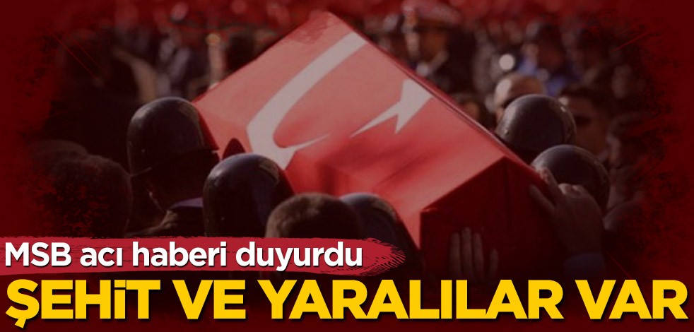 MSB acı haberi duyurdu: Şehit ve yaralılar var