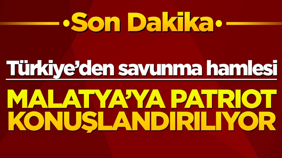 MSB açıkladı: Malatya'ya Patriot hava savunma sistemi konuşlandırılıyor