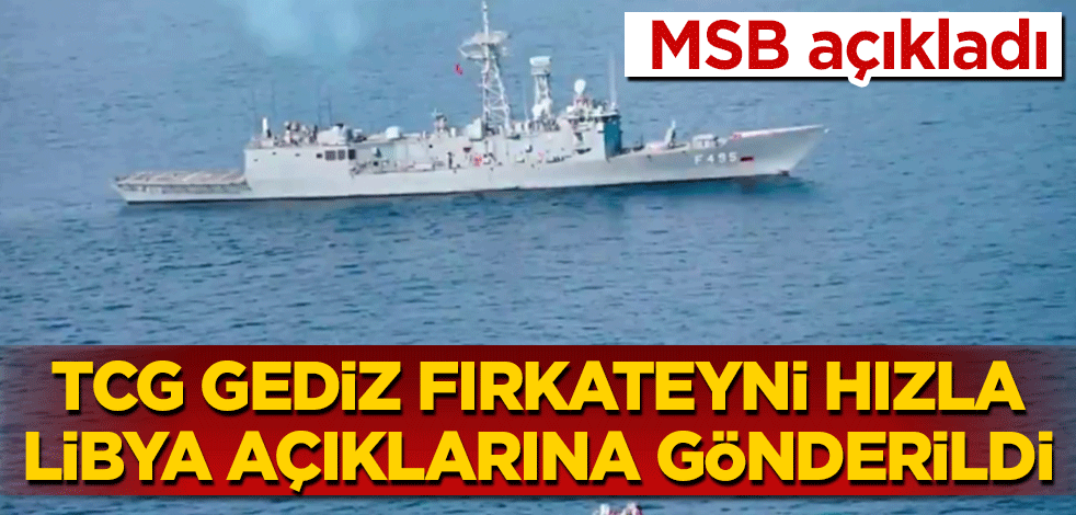 MSB açıkladı! TCG GEDİZ, hızla Libya açıklarına gönderildi