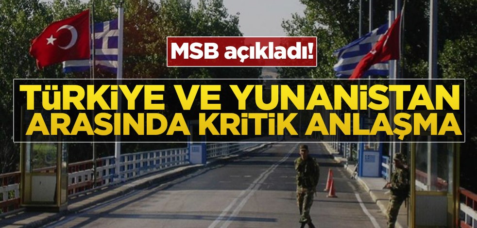 MSB açıkladı! Türkiye ve Yunanistan arasında anlaşma