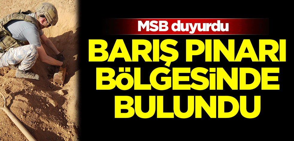 MSB duyurdu! Barış Pınarı bölgesinde bulundu