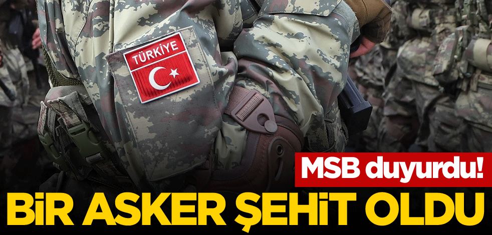 MSB duyurdu! Bir asker şehit oldu