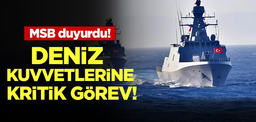 MSB duyurdu: Deniz kuvvetlerine kritik görev!