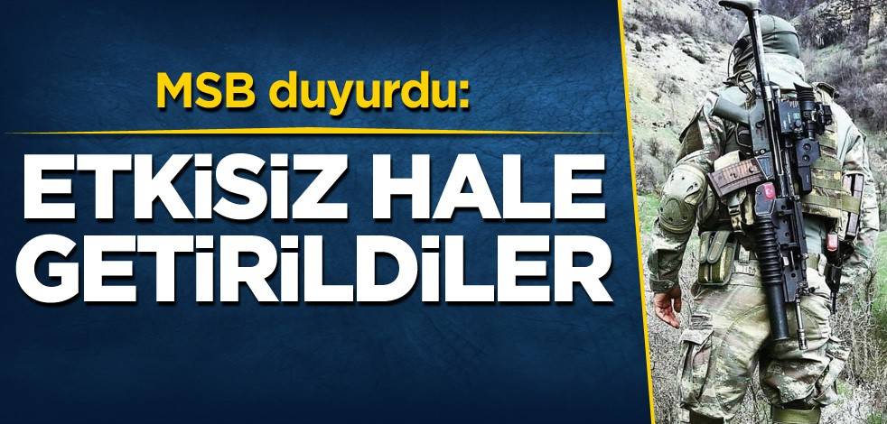 MSB duyurdu: Etkisiz hale getirildiler