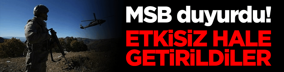 MSB duyurdu! Etkisiz hale getirildiler
