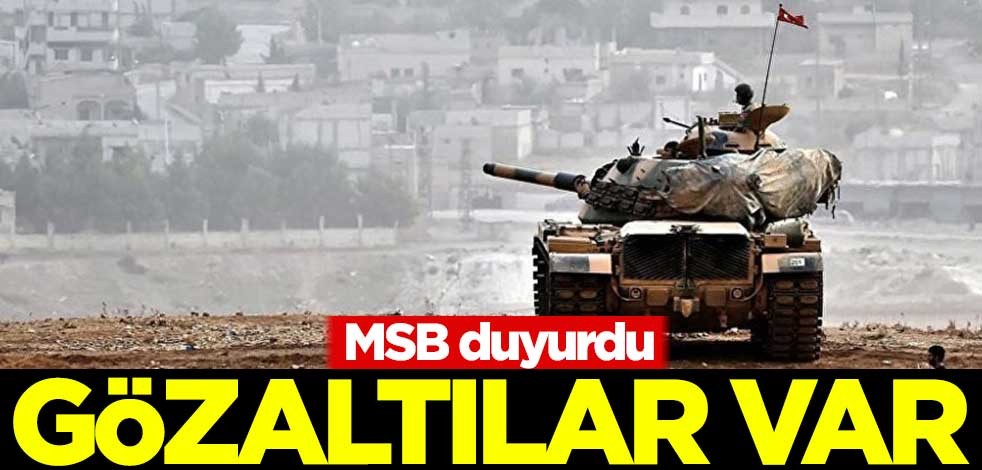 MSB duyurdu! Fırat Kalkanı ve Zeytin Dalı bölgelerinde gözaltılar var