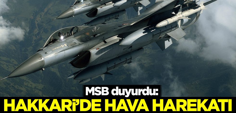 MSB duyurdu! Hakkari'de hava harekatı
