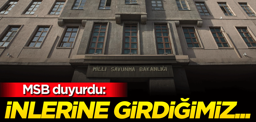 MSB duyurdu: İnlerine girdiğimiz...