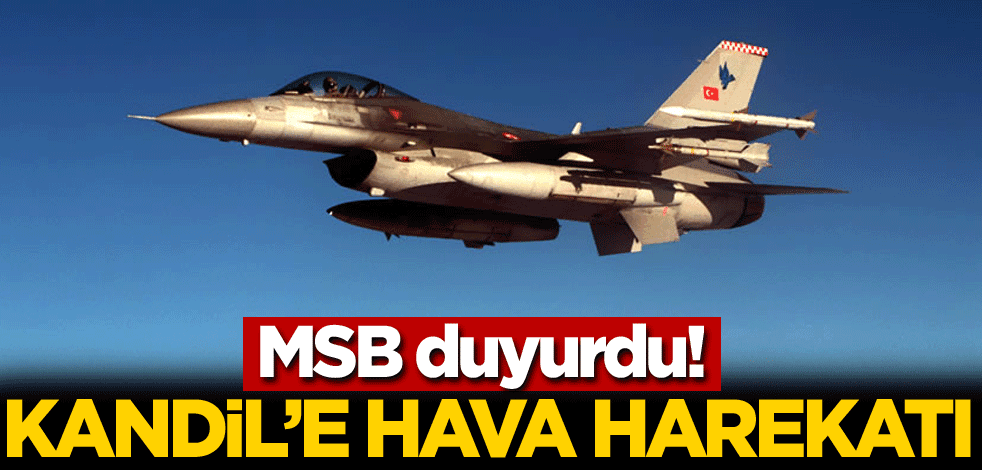 MSB duyurdu! Kandil'e hava harekatı