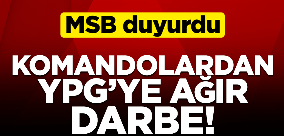 MSB duyurdu! Komandolardan YPG'ye ağır darbe