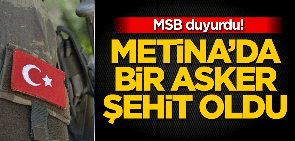 MSB duyurdu! Metina'da bir asker şehit oldu