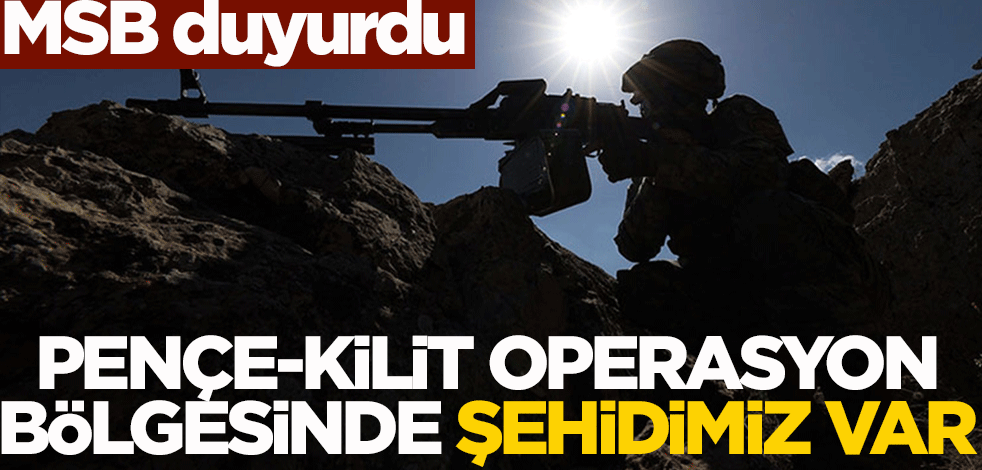 MSB duyurdu! Pençe-Kilit operasyon bölgesinde şehidimiz var