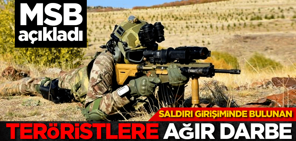 MSB duyurdu! Saldırı girişiminde bulunan teröristlere ağır darbe