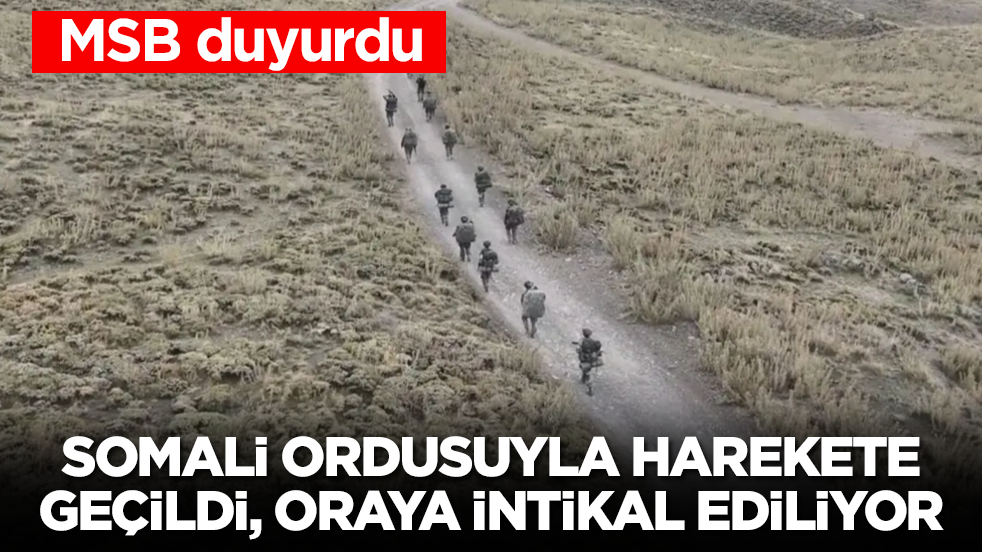 MSB duyurdu! Somali ordusu ile harekete geçildi, oraya intikal ediliyor