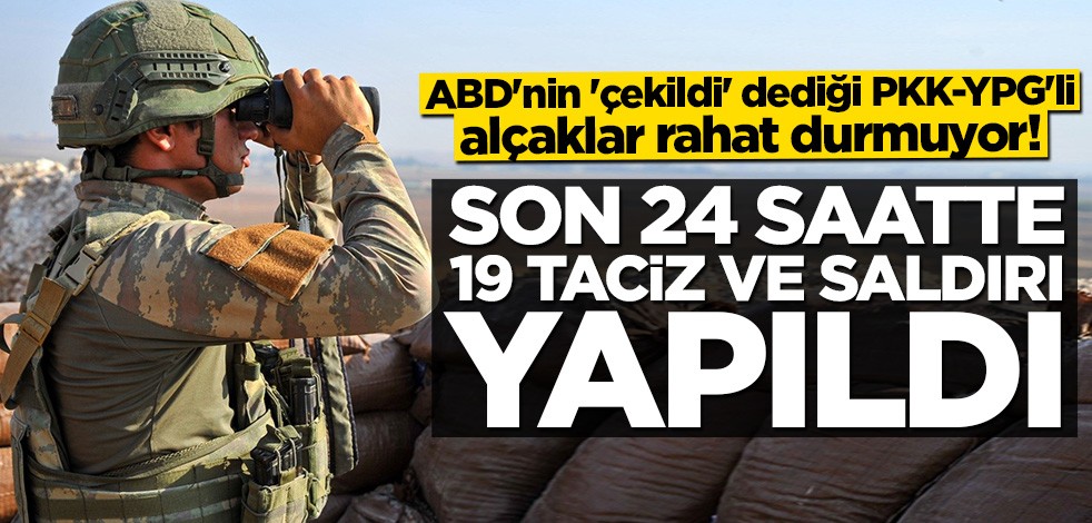 MSB duyurdu: Son 24 saatte 19 taciz/saldırı yapıldı