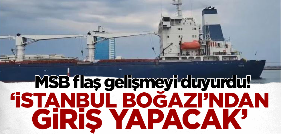 MSB flaş gelişmeyi duyurdu! 'İstanbul Boğazı'ndan giriş yapacak'