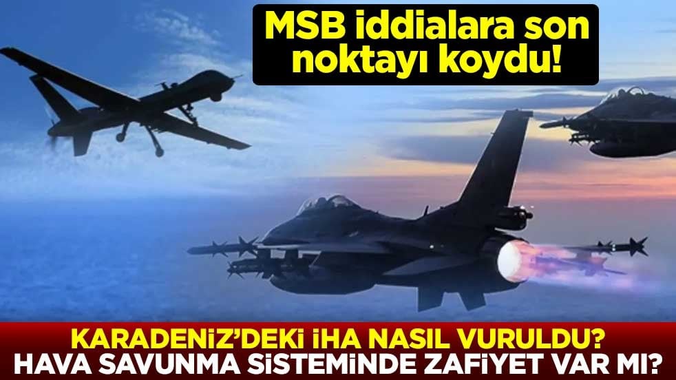 MSB iddialara son noktayı koydu! Karadeniz'deki İHA nasıl vuruldu? Hava savunma sisteminde zafiyet var mı?