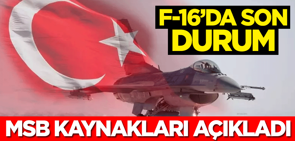 MSB kaynakları açıkladı... F-16 savaş uçağında son durum