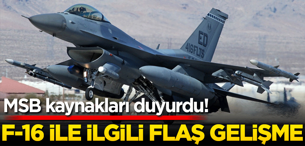 MSB kaynakları duyurdu! F-16 ile ilgili flaş gelişme