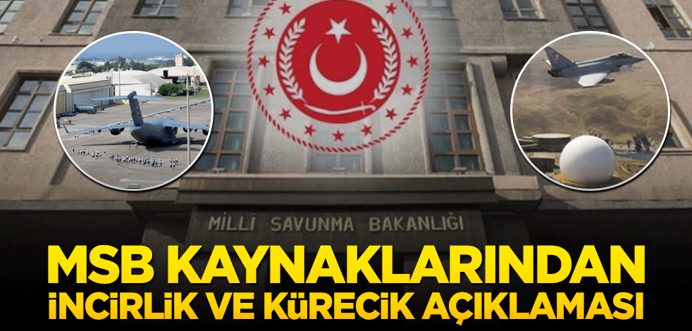 MSB kaynaklarından 'İNCİRLİK' ve 'KÜRECİK' açıklaması!