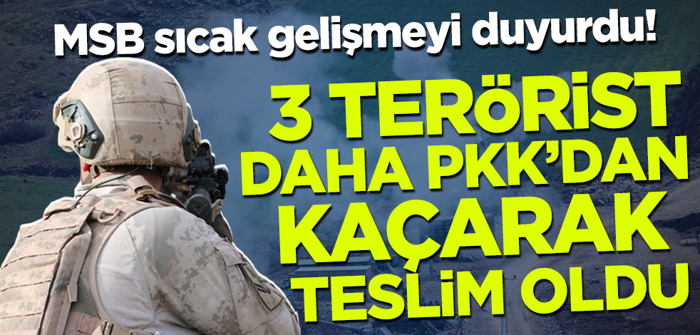 MSB sıcak gelişmeyi duyurdu! 3 terörist daha PKK'dan kaçarak teslim oldu