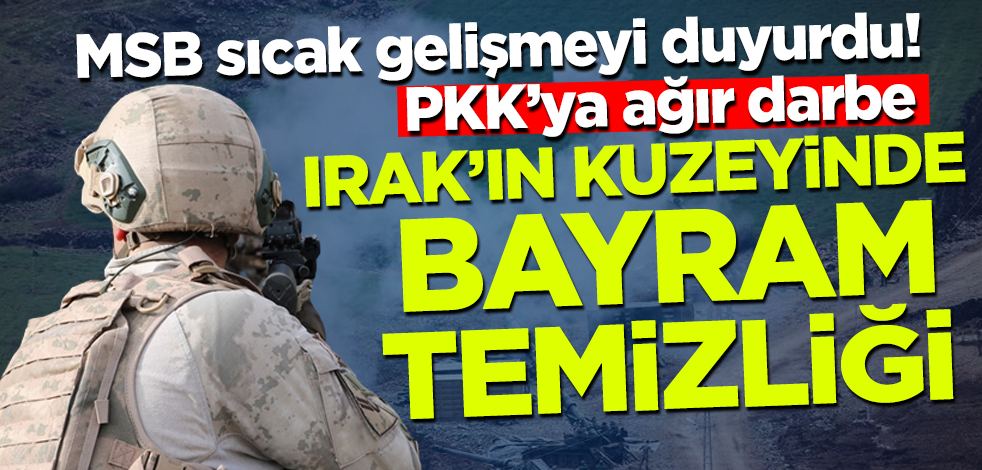 MSB sıcak gelişmeyi duyurdu! Irak'ın kuzeyinde 9 terörist etkisiz hale getirildi