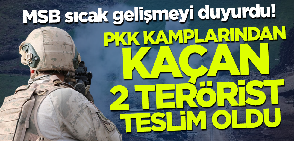 MSB sıcak gelişmeyi duyurdu! PKK kamplarından kaçan 2 terörist teslim oldu