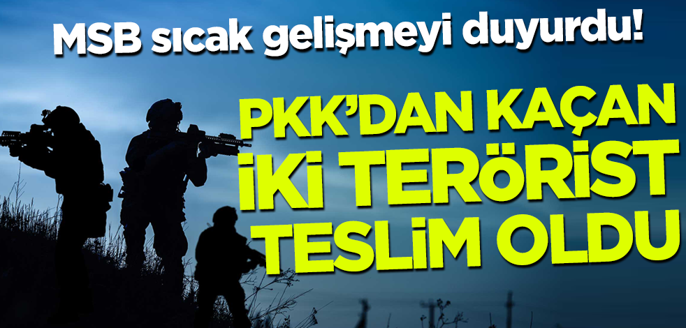 MSB sıcak gelişmeyi duyurdu! PKK'dan kaçan 2 terörist teslim oldu