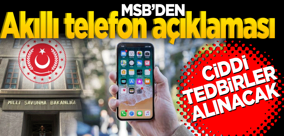 MSB'den akıllı telefon açıklaması: Ciddi tedbirler alınacak!