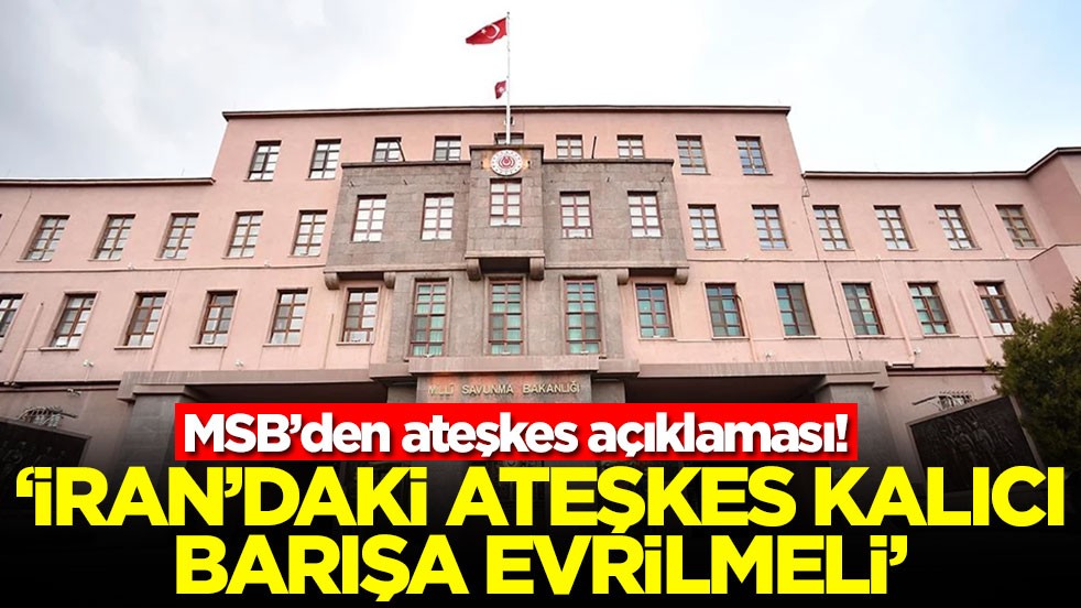 MSB'den ateşkes açıklaması! İran'daki ateşkes kalıcı barışa evrilmeli