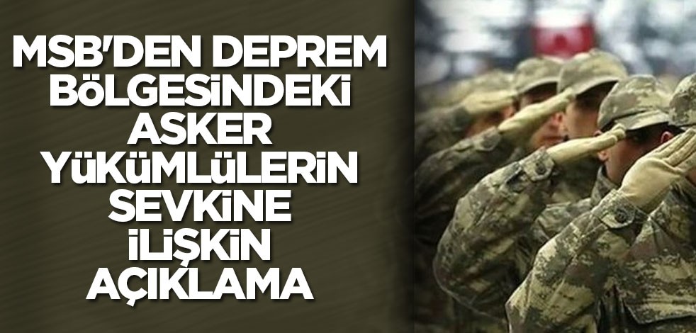 MSB'den deprem bölgesindeki asker yükümlülerin sevkine ilişkin açıklama