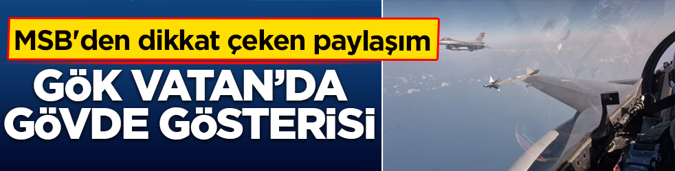 MSB'den dikkat çeken paylaşım: Gök Vatan’da gövde gösterisi