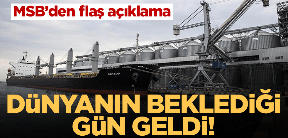 MSB'den flaş açıklama! Odessa'dan ilk gemi bugün yola çıkıyor