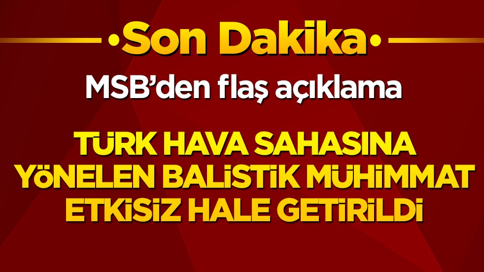 MSB’den flaş açıklama: Türk hava sahasına yönelen balistik mühimmat etkisiz hale getirildi