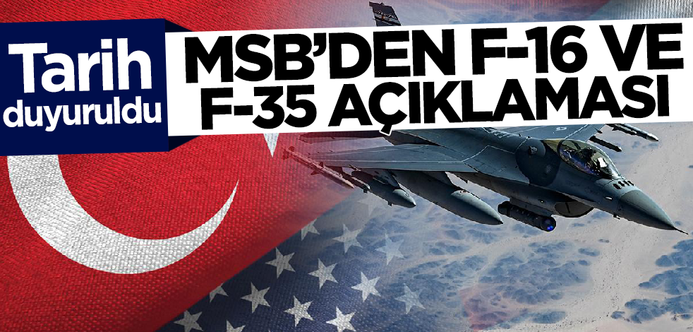 MSB'den flaş F-16 ve F-35 açıklaması! Tarih duyuruldu